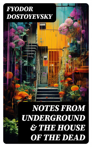 Fyodor Dostoyevsky: Notes from Underground & The House of the Dead