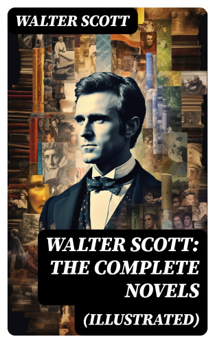 Walter Scott: WALTER SCOTT: The Complete Novels (Illustrated)