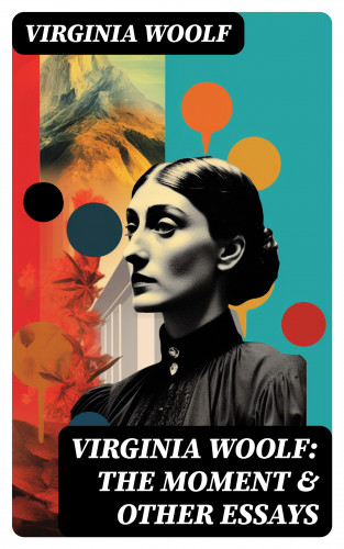 Virginia Woolf: Virginia Woolf: The Moment & Other Essays