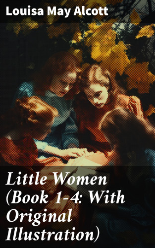 Louisa May Alcott: Little Women (Book 1-4: With Original Illustration)