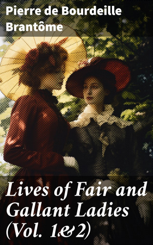 Pierre de Bourdeille Brantôme: Lives of Fair and Gallant Ladies (Vol. 1&2)