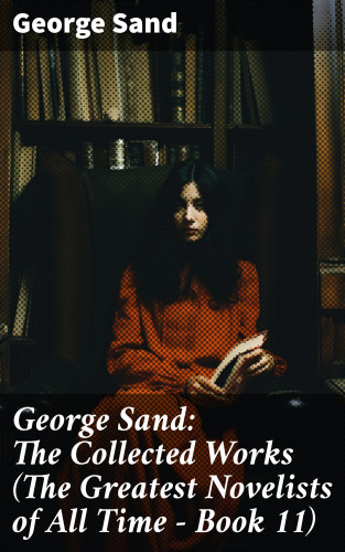 George Sand: George Sand: The Collected Works (The Greatest Novelists of All Time – Book 11)