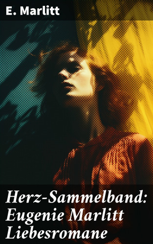 E. Marlitt: Herz-Sammelband: Eugenie Marlitt Liebesromane