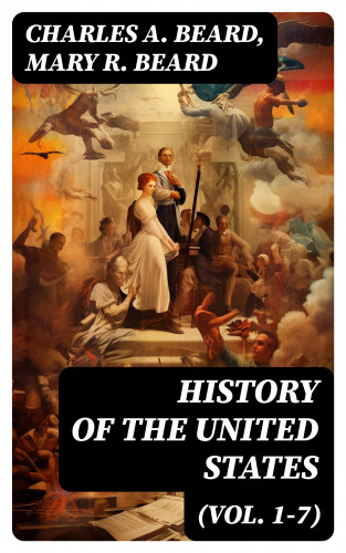 Charles A. Beard, Mary R. Beard: History of the United States (Vol. 1-7)