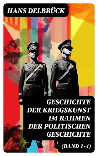 Hans Delbrück: Geschichte der Kriegskunst im Rahmen der politischen Geschichte (Band 1-4)