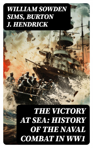 William Sowden Sims, Burton J. Hendrick: The Victory at Sea: History of the Naval Combat in WW1