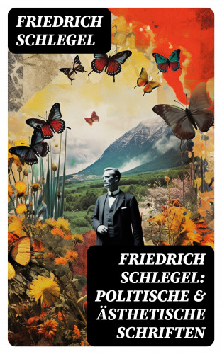Friedrich Schlegel: Friedrich Schlegel: Politische & Ästhetische Schriften