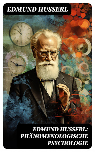 Edmund Husserl: Edmund Husserl: Phänomenologische Psychologie