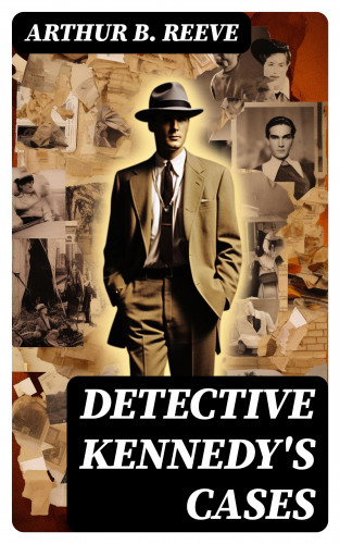 Arthur B. Reeve: Detective Kennedy's Cases
