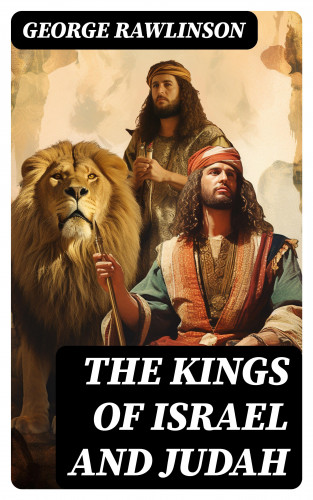 George Rawlinson: THE KINGS OF ISRAEL AND JUDAH