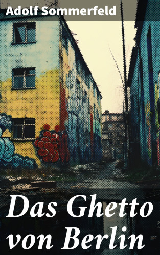 Adolf Sommerfeld: Das Ghetto von Berlin