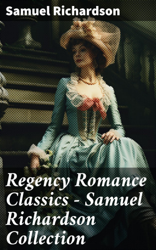 Samuel Richardson: Regency Romance Classics – Samuel Richardson Collection