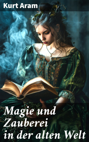Kurt Aram: Magie und Zauberei in der alten Welt