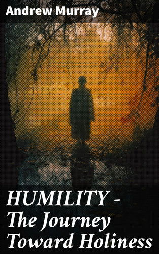 Andrew Murray: HUMILITY - The Journey Toward Holiness