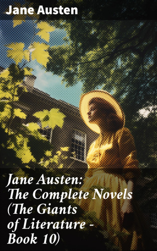 Jane Austen: Jane Austen: The Complete Novels (The Giants of Literature - Book 10)