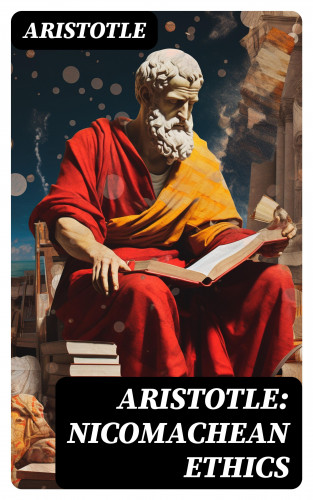 Aristotle: Aristotle: Nicomachean Ethics