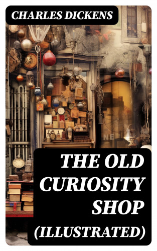 Charles Dickens: THE OLD CURIOSITY SHOP (Illustrated)