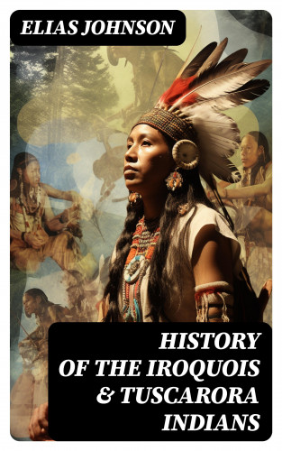 Elias Johnson: History of the Iroquois & Tuscarora Indians