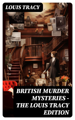 Louis Tracy: British Murder Mysteries - The Louis Tracy Edition