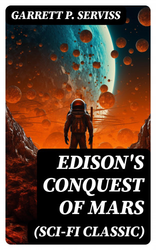 Garrett P. Serviss: Edison's Conquest of Mars (Sci-Fi Classic)