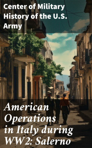 Center of Military History of the U.S. Army: American Operations in Italy during WW2: Salerno