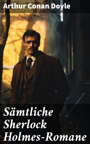 Arthur Conan Doyle: Sämtliche Sherlock Holmes-Romane