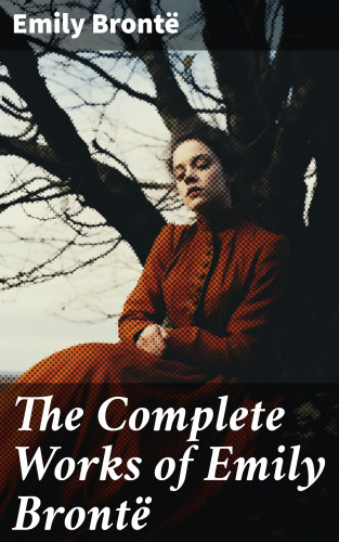 Emily Brontë: The Complete Works of Emily Brontë