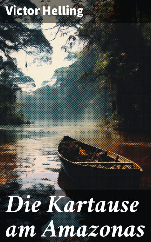 Victor Helling: Die Kartause am Amazonas