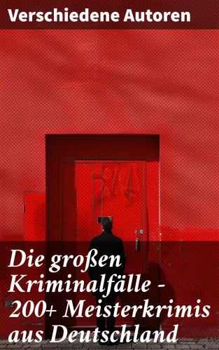 Ricarda Huch, Theodor Fontane, Karl May, Hugo Bettauer, Eufemia von Adlersfeld-Ballestrem, Artur Landsberger, Auguste Groner, E. T. A. Hoffmann, Hans Hyan, Robert Kraft, Friedrich Glauser, Siegfried Bergengruen, Louis Weinert-Wilton, Edmund Edel, Eugen Hermann von Dedenroth, Walter Harich, Paul Blumenreich, Philipp Galen, Walther Kabel, Matthias Blank, Paul Rosenhayn, Otto Goldmann, Albin Waldemar Hauschild, Adolf Sommerfeld, Emil Droonberg, Balduin Groller, Arno Alexander, Max Wing, Luise Westkirch, Hugo Alphonso Revel, Arthur A. Schönhausen, Otto Schwerin, Ernst Klein, Paul Langenscheidt, Ernst Moser: Die großen Kriminalfälle – 200+ Meisterkrimis aus Deutschland