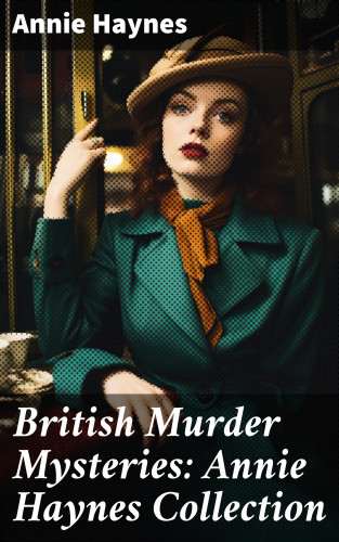 Annie Haynes: British Murder Mysteries: Annie Haynes Collection