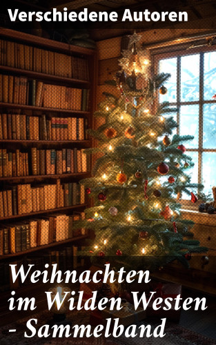 Friedrich Gerstäcker, Karl May, Charles Sealsfield, James Fenimore Cooper, Max Brand, Jack London, Bret Harte, Franz Treller, Walther Kabel, Balduin Möllhausen, Charly Kraft, Friedrich Strubberg: Weihnachten im Wilden Westen - Sammelband