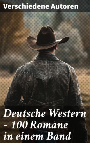 Albert Daiber, Friedrich Gerstäcker, Karl May, Kurt Floericke, Charles Sealsfield, Max Brand, Franz Treller, Frederick Schiller Faust, Walther Kabel, Balduin Möllhausen, Emil Droonberg, Charly Kraft, Käthe Kraft-Bündgens, Friedrich Strubberg Armand: Deutsche Western – 100 Romane in einem Band