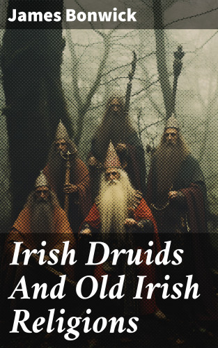 James Bonwick: Irish Druids And Old Irish Religions