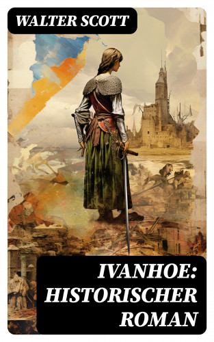 Walter Scott: Ivanhoe: Historischer Roman