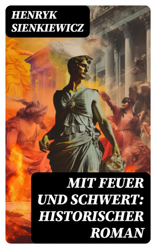 Henryk Sienkiewicz: Mit Feuer und Schwert: Historischer Roman