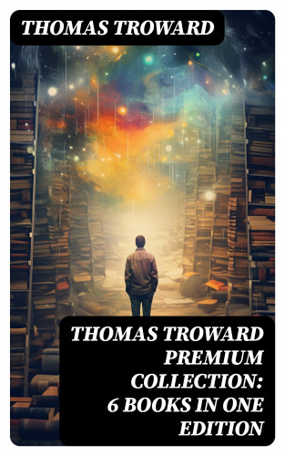 Thomas Troward: THOMAS TROWARD Premium Collection: 6 Books in one Edition