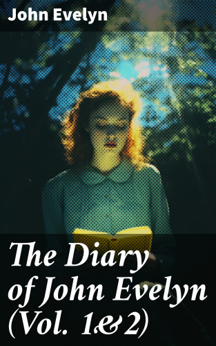 John Evelyn: The Diary of John Evelyn (Vol. 1&2)