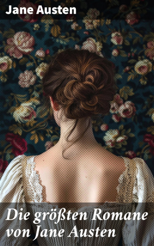 Jane Austen: Die größten Romane von Jane Austen