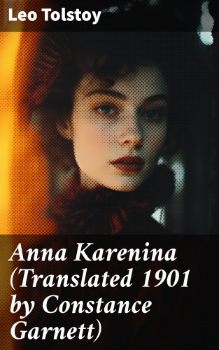 Leo Tolstoy: Anna Karenina (Translated 1901 by Constance Garnett)