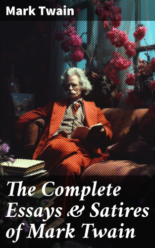 Mark Twain: The Complete Essays & Satires of Mark Twain
