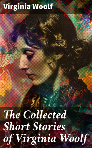 Virginia Woolf: The Collected Short Stories of Virginia Woolf