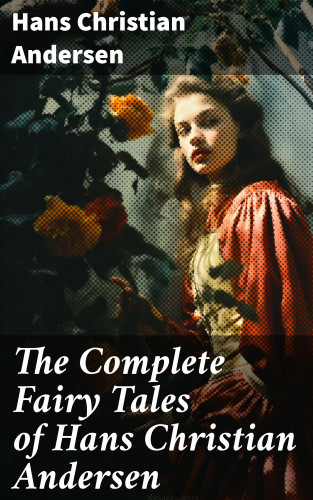 Hans Christian Andersen: The Complete Fairy Tales of Hans Christian Andersen