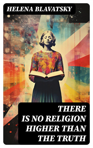 Helena Blavatsky: There is no Religion Higher than the Truth