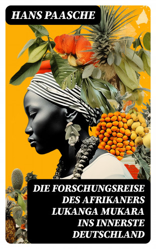 Hans Paasche: Die Forschungsreise des Afrikaners Lukanga Mukara ins innerste Deutschland