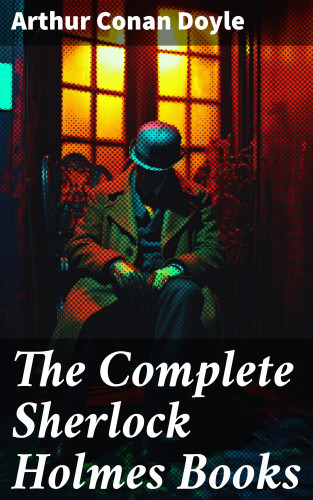 Arthur Conan Doyle: The Complete Sherlock Holmes Books