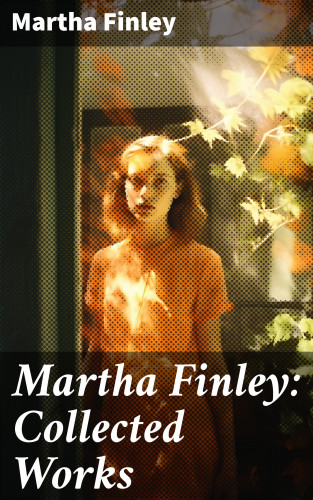 Martha Finley: Martha Finley: Collected Works