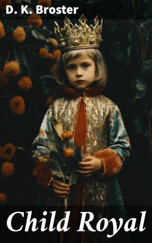 D. K. Broster: Child Royal