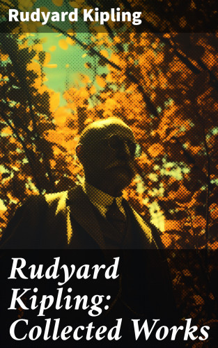 Rudyard Kipling: Rudyard Kipling: Collected Works