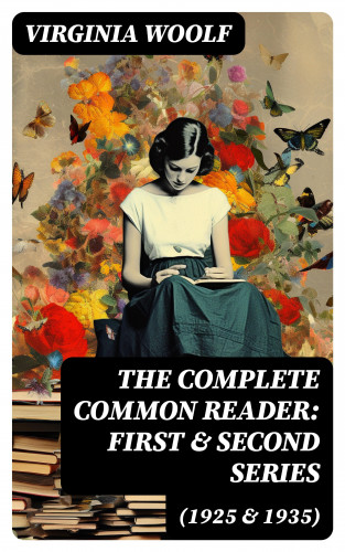 Virginia Woolf: The Complete Common Reader: First & Second Series (1925 & 1935)