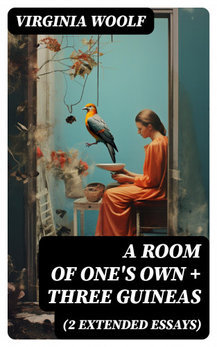 Virginia Woolf: A Room of One's Own + Three Guineas (2 extended essays)
